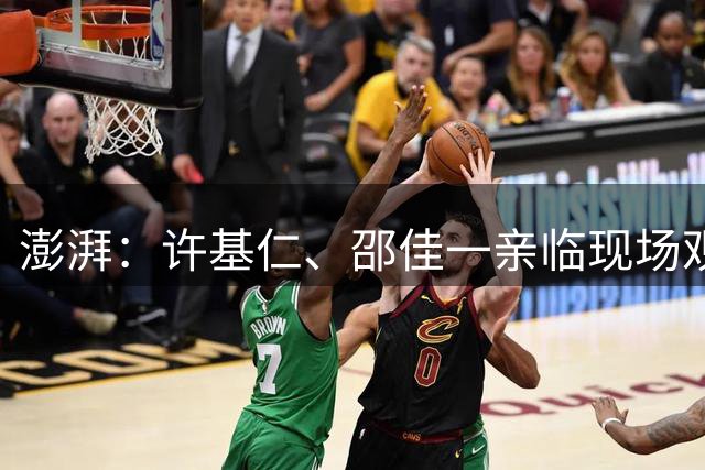 澎湃：许基仁、邵佳一亲临现场观看U17国足vs阿森纳U17