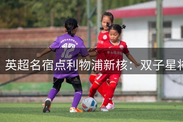 英超名宿点利物浦新核：双子星将扛大旗 无需执着萨拉赫替身