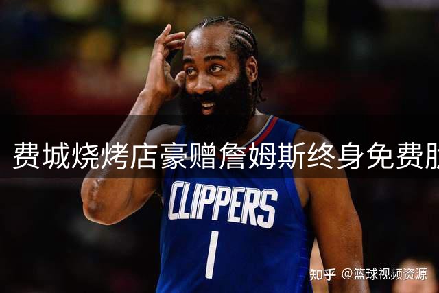 费城烧烤店豪赠詹姆斯终身免费肋排 球迷热情迎接新援